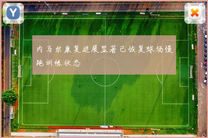 内马尔康复进展显著已恢复球场慢跑训练状态